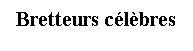 Text Box: Bretteurs clbres